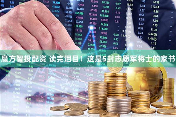 魔方智投配资 读完泪目！这是5封志愿军将士的家书